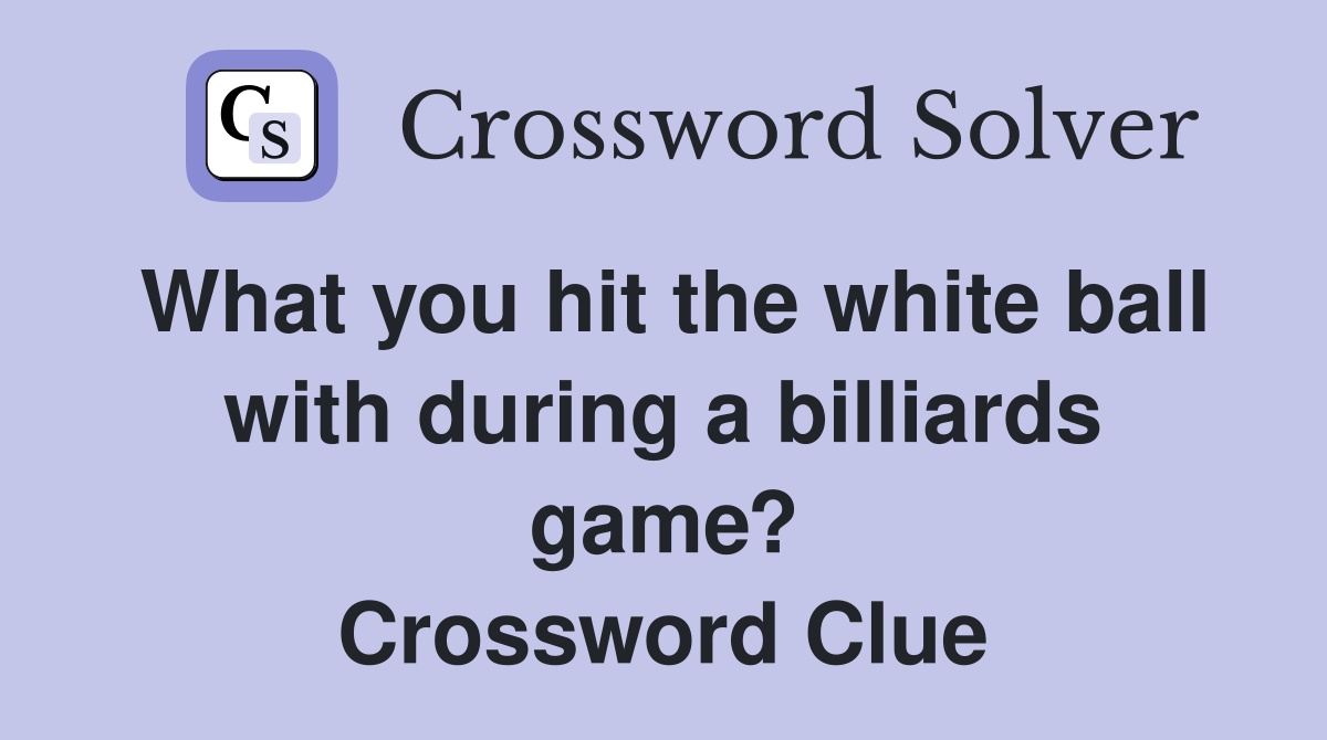 What you hit the white ball with during a billiards game? Crossword